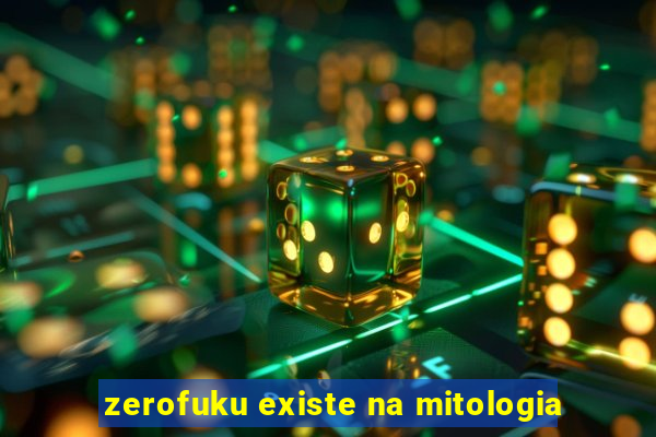 zerofuku existe na mitologia